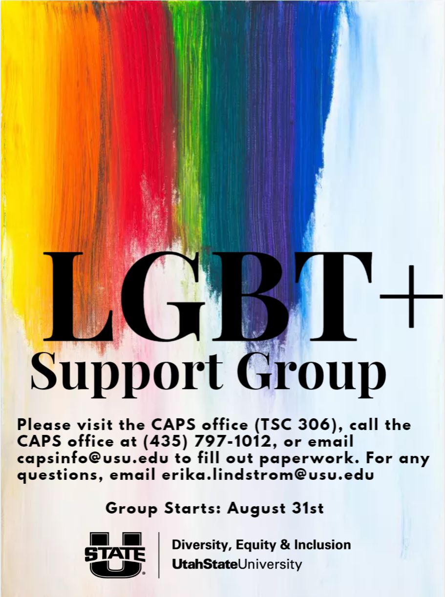 LGBT+ Support Group PLease visit the CAPS offie (TSC 306), call the CAPS office at (435) 797-1012, or email capsinfo@usu.edu to fill out paperwork. For any questions email erika.lindstrom@usu.edu