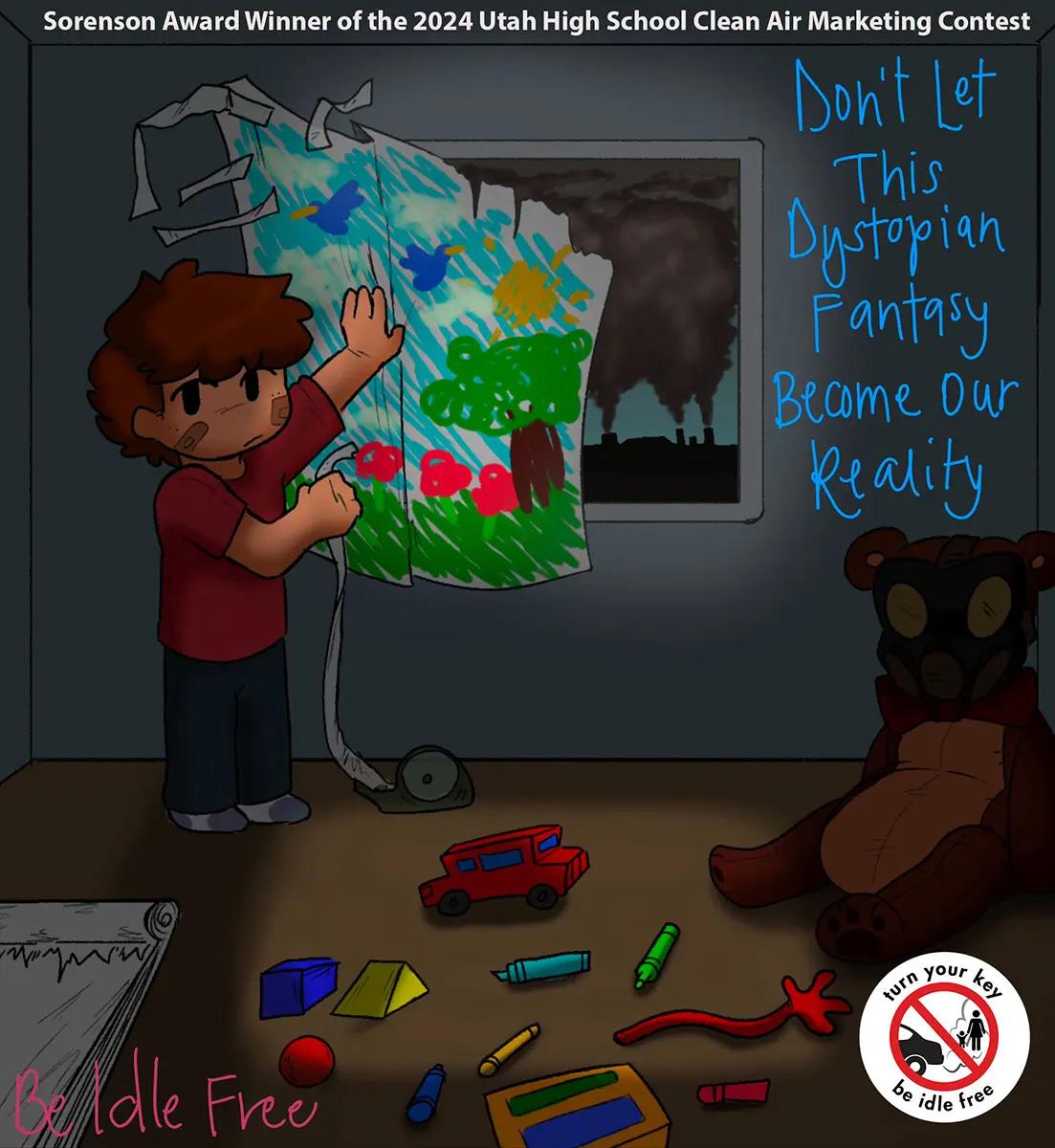 Art text reads "Don't let this dystopian fantasy become our reality. Be idle free." Other text reads "Sorenson Award Winner of the 2024 Utah High School Clean Air Marketing Contest." Art is of a child in their room, with smog filled factories out the window. The sad child has painted a picture of the outside world, with trees and flowers, and is covering the view of factories with painted outdoor picture.