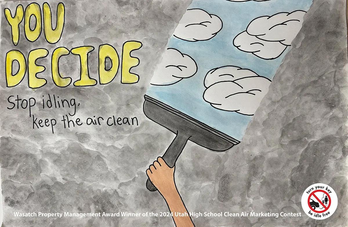 Art text reads "You Decide. Stop idling. Keep the air clean." Other text reads "Wasatch Property Management Award Winner of the 2024 Utah High School Clean Air Marketing Contest." Art is of smog being cleaned by a squeegee, where the foreground is smog, and the back behind the smog being cleaned is clear blue skies with clouds.