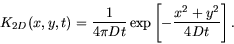 \begin{displaymath}
K_{2D}(x,y,t) = \frac1{4 \pi D t} \exp\left[
-\frac{x^2+y^2}{4 D t}
\right].
\end{displaymath}