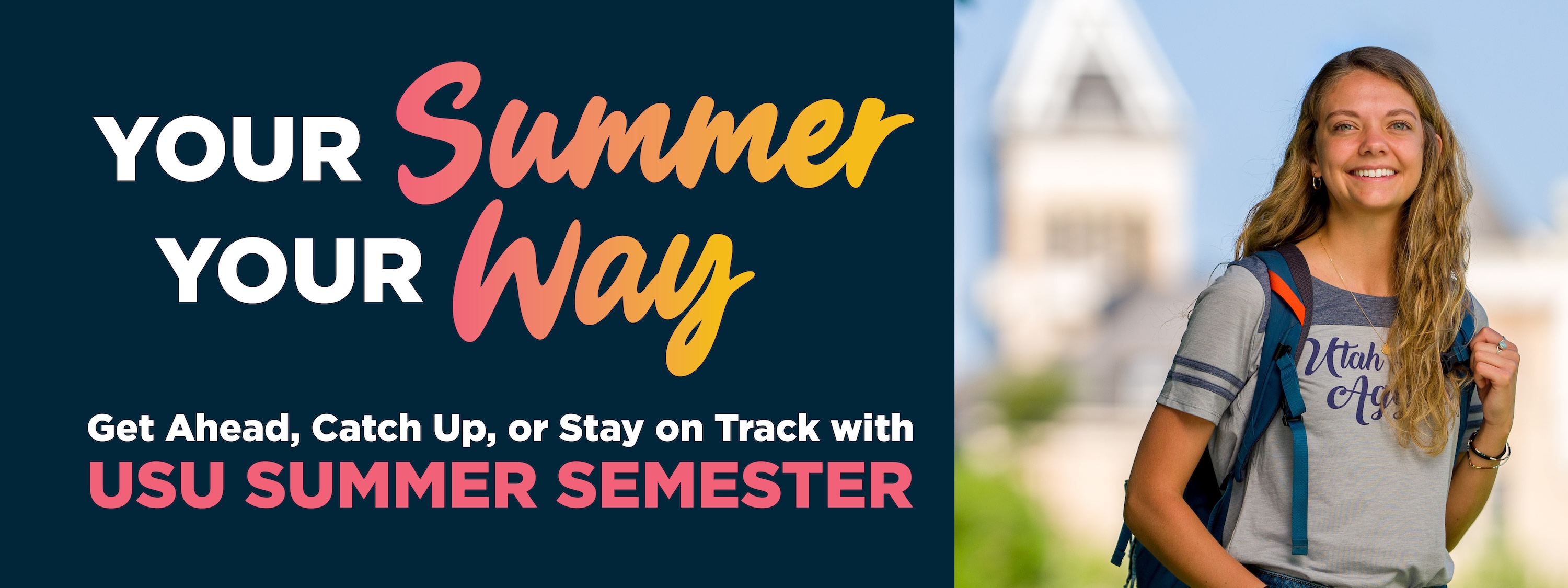 YouR Summer YoUR Way Get Ahead, Catch Up, or Stay on Track with USU SUMMER.