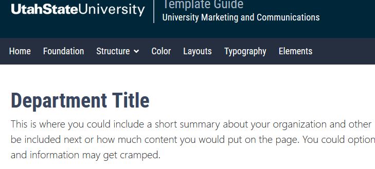 Website with sample content from the Utah State University Template Guide by University Marketing and Communications. The top includes the Utah State University logo and navigation links: Home, Foundation, Structure (with dropdown), Color, Layouts, Typography, and Elements. Below the navigation, the page shows a Heading 1 titled 'Department Title' with sample text explaining where a short summary about the organization or department could go. There is more spacing between the navigation items and the heading. 
