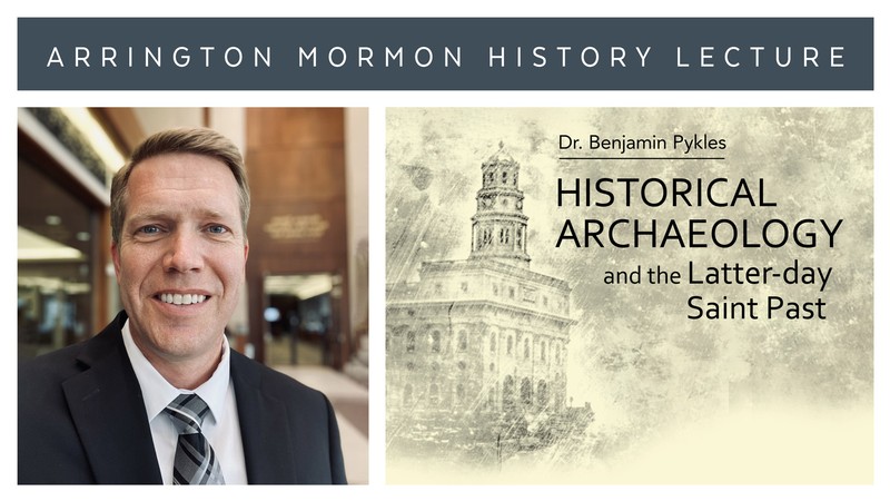 Text reads: Dr. Benjamin Pykles. Historical Archaeology and the Latter-day Saint Past