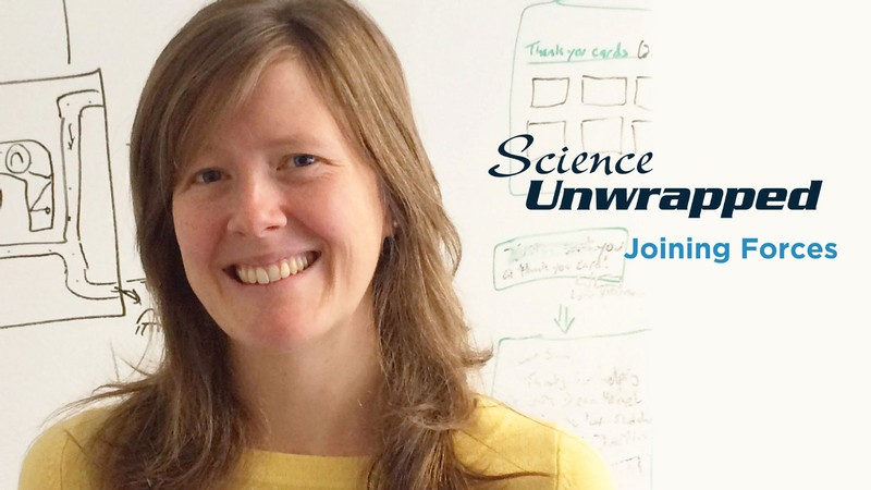 Hillary Swanson. Text Reads: Science Unwrapped. Joining Forces.