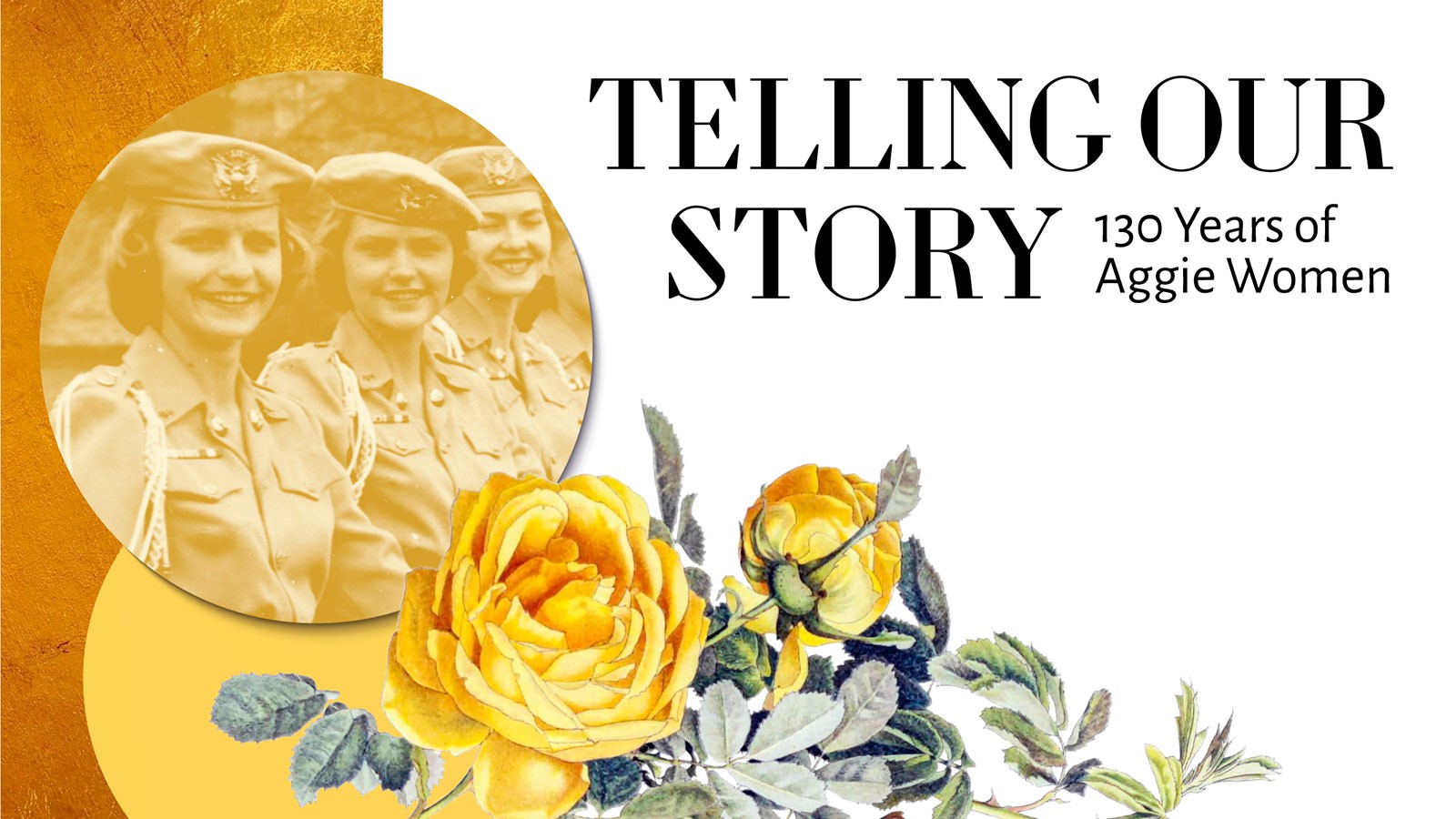 Title: Telling Our Story, 130 Years of Aggie Women with old picture and yellow roses.